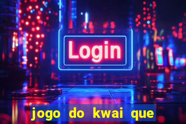 jogo do kwai que ganha dinheiro